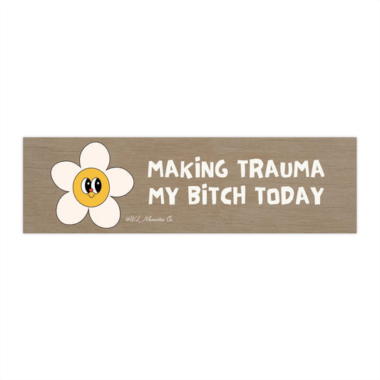 Empowerment Bumper Sticker - Making Trauma My Bitch Today, Mental Health Decal, Inspirational Quote Car Sticker